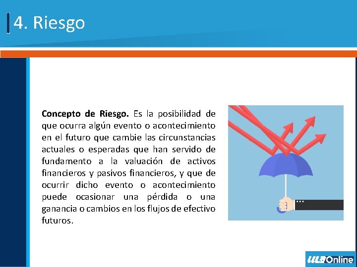 4. Riesgo Concepto de Riesgo. Es la posibilidad de que ocurra algún evento o