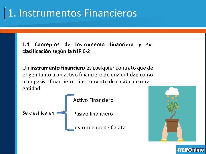 1. Instrumentos Financieros 1. 1 Conceptos de Instrumento financiero y su clasificación según la