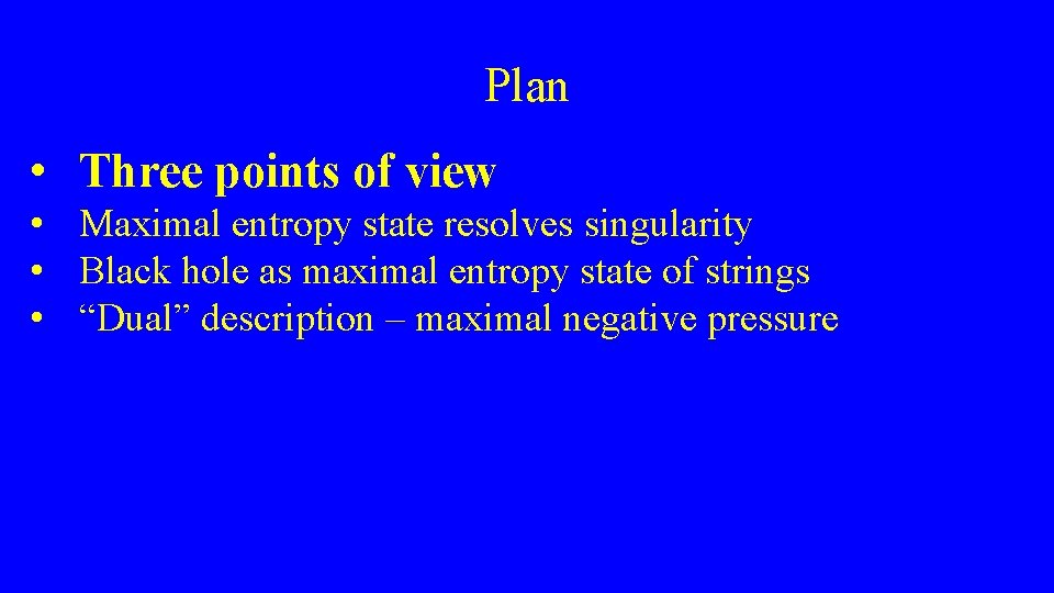 Plan • Three points of view • Maximal entropy state resolves singularity • Black