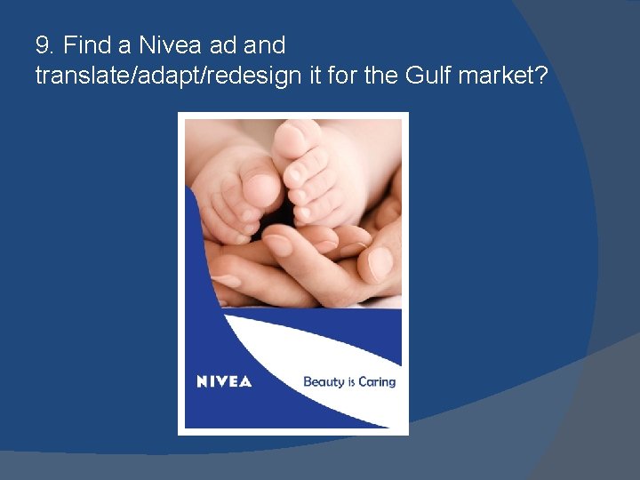 9. Find a Nivea ad and translate/adapt/redesign it for the Gulf market? 