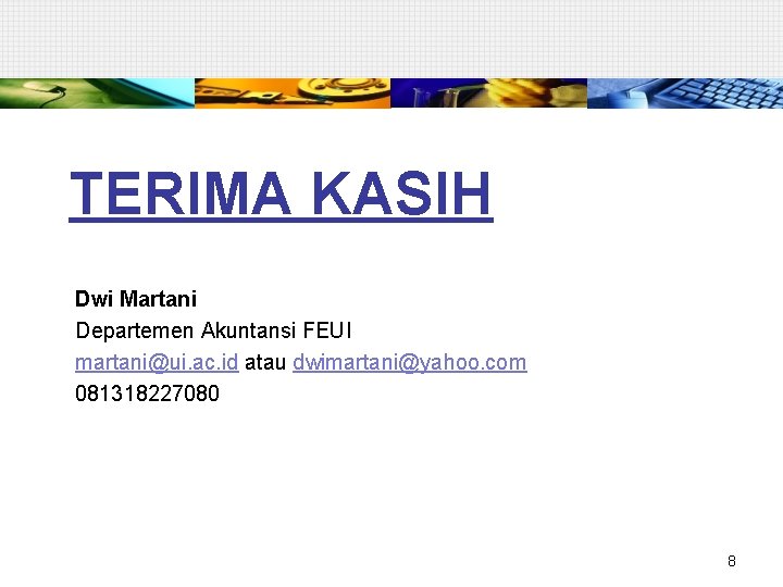 TERIMA KASIH Dwi Martani Departemen Akuntansi FEUI martani@ui. ac. id atau dwimartani@yahoo. com 081318227080