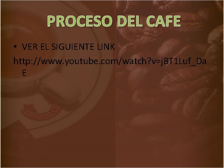 PROCESO DEL CAFE • VER EL SIGUIENTE LINK http: //www. youtube. com/watch? v=j. BT