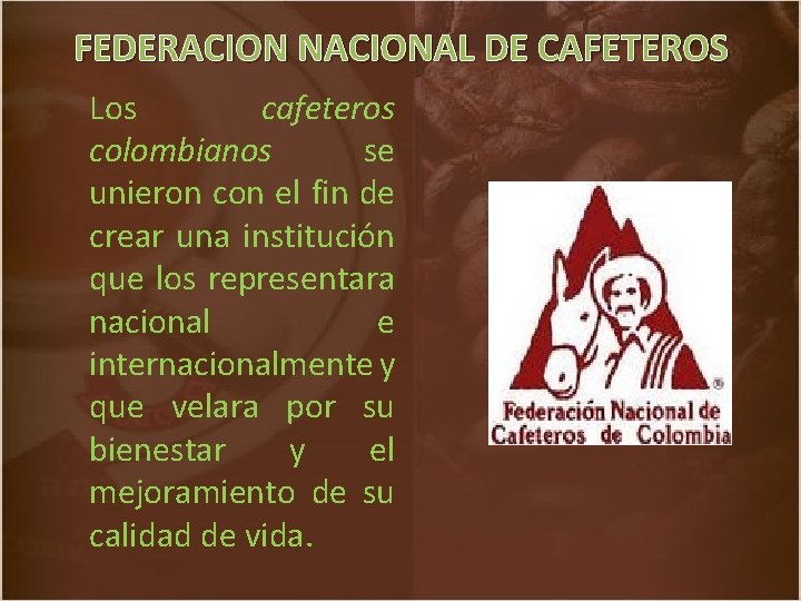 FEDERACION NACIONAL DE CAFETEROS Los cafeteros colombianos se unieron con el fin de crear
