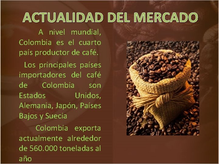 ACTUALIDAD DEL MERCADO A nivel mundial, Colombia es el cuarto país productor de café.