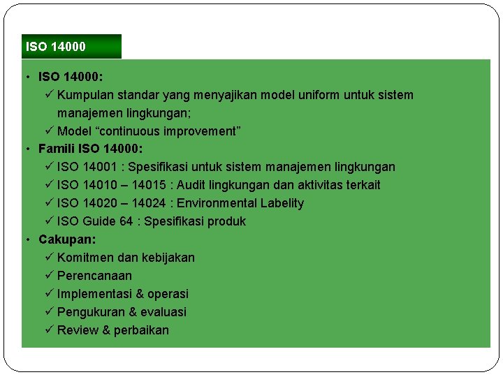 ISO 14000 • ISO 14000: ü Kumpulan standar yang menyajikan model uniform untuk sistem