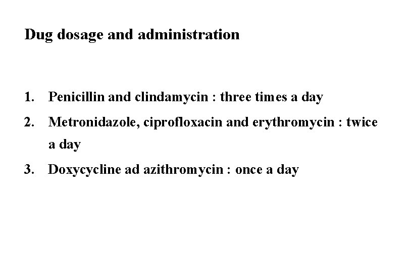 Dug dosage and administration 1. Penicillin and clindamycin : three times a day 2.