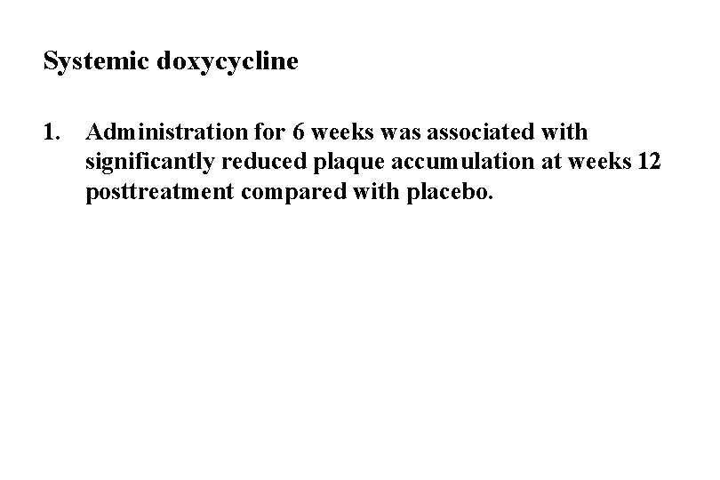 Systemic doxycycline 1. Administration for 6 weeks was associated with significantly reduced plaque accumulation