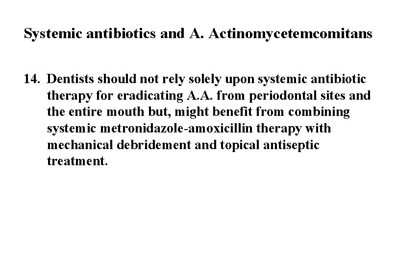 Systemic antibiotics and A. Actinomycetemcomitans 14. Dentists should not rely solely upon systemic antibiotic