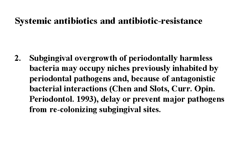 Systemic antibiotics and antibiotic-resistance 2. Subgingival overgrowth of periodontally harmless bacteria may occupy niches