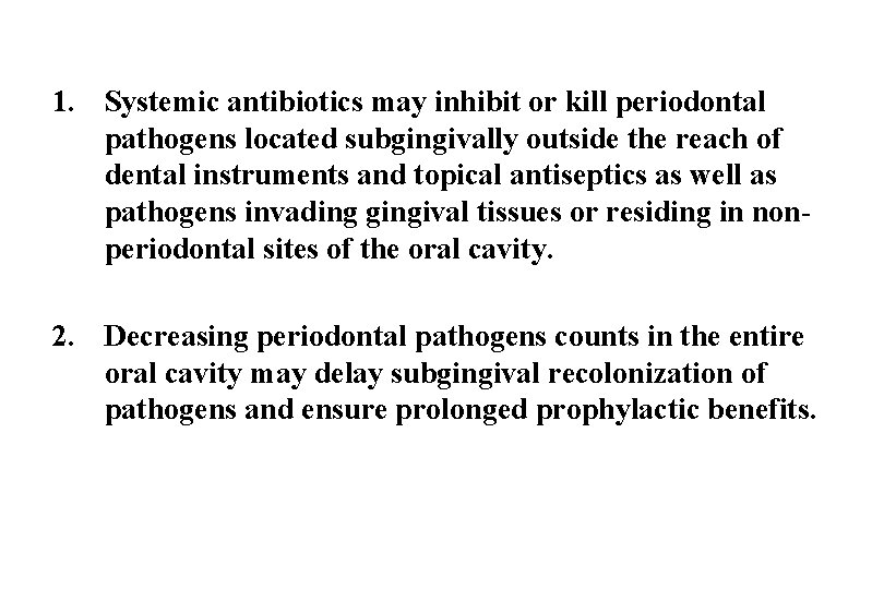 1. Systemic antibiotics may inhibit or kill periodontal pathogens located subgingivally outside the reach