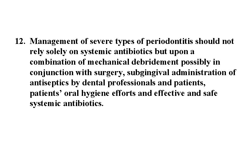 12. Management of severe types of periodontitis should not rely solely on systemic antibiotics