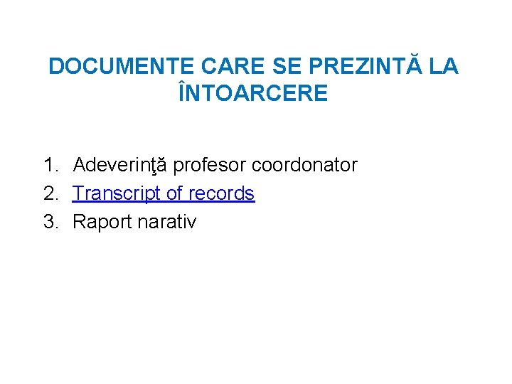 DOCUMENTE CARE SE PREZINTĂ LA ÎNTOARCERE 1. Adeverinţă profesor coordonator 2. Transcript of records