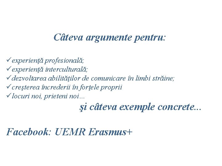 Câteva argumente pentru: üexperienţă profesională; üexperienţă interculturală; üdezvoltarea abilităţilor de comunicare în limbi străine;
