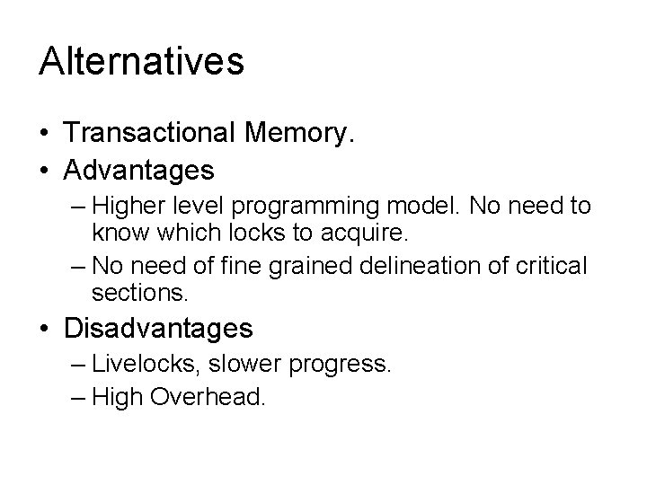 Alternatives • Transactional Memory. • Advantages – Higher level programming model. No need to