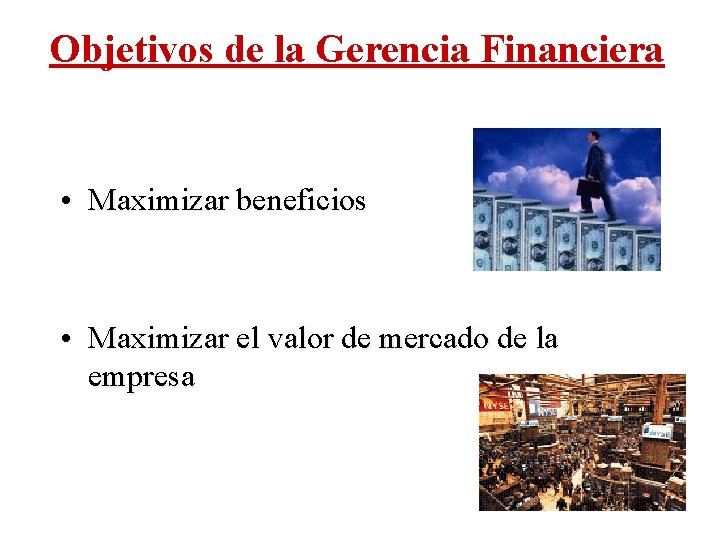 Objetivos de la Gerencia Financiera • Maximizar beneficios • Maximizar el valor de mercado