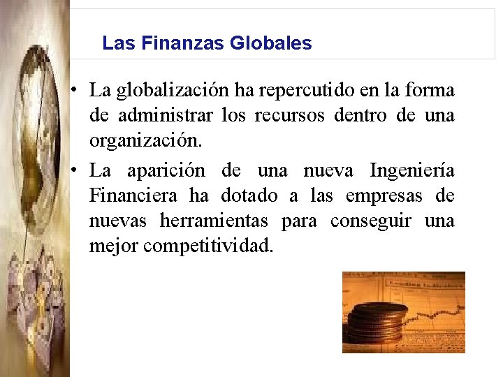 Las Finanzas Globales • La globalización ha repercutido en la forma de administrar los