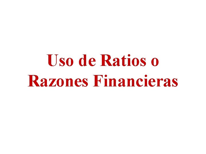 Uso de Ratios o Razones Financieras 