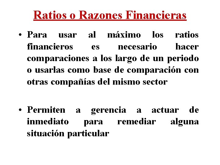 Ratios o Razones Financieras • Para usar al máximo los ratios financieros es necesario