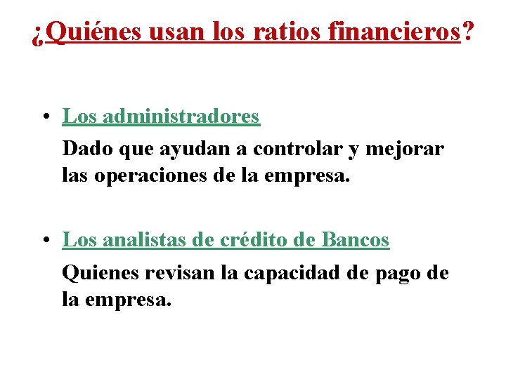 ¿Quiénes usan los ratios financieros? • Los administradores Dado que ayudan a controlar y