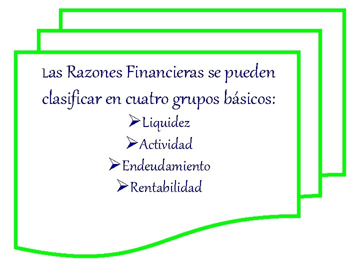 Las Razones Financieras se pueden clasificar en cuatro grupos básicos: ØLiquidez ØActividad ØEndeudamiento ØRentabilidad