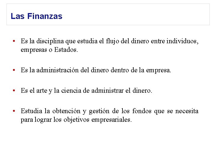 Las Finanzas • Es la disciplina que estudia el flujo del dinero entre individuos,