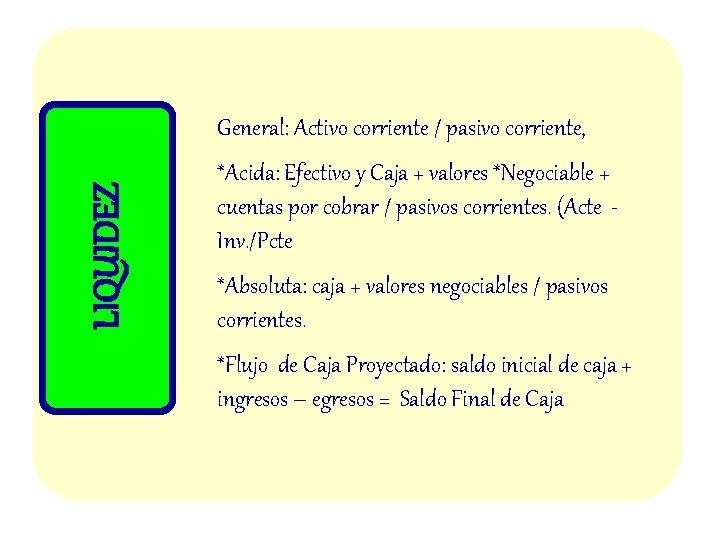 LIQUIDEZ General: Activo corriente / pasivo corriente, *Acida: Efectivo y Caja + valores *Negociable