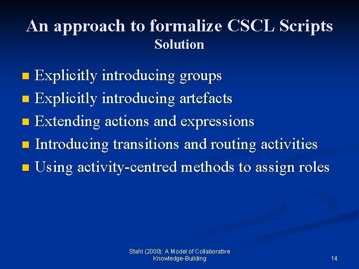 An approach to formalize CSCL Scripts Solution Explicitly introducing groups n Explicitly introducing artefacts