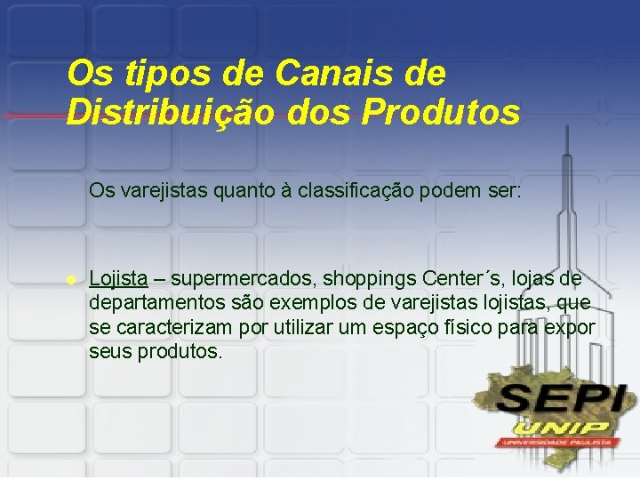 Os tipos de Canais de Distribuição dos Produtos Os varejistas quanto à classificação podem