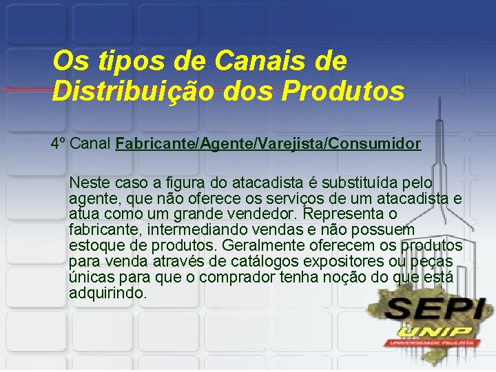 Os tipos de Canais de Distribuição dos Produtos 4º Canal Fabricante/Agente/Varejista/Consumidor Neste caso a
