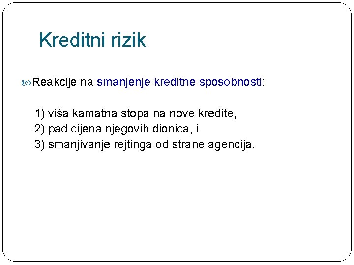 Kreditni rizik Reakcije na smanjenje kreditne sposobnosti: 1) viša kamatna stopa na nove kredite,