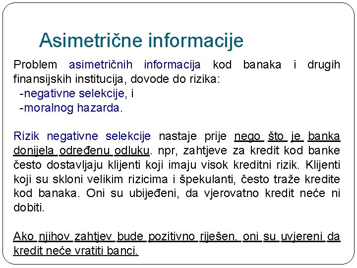 Asimetrične informacije Problem asimetričnih informacija kod banaka i drugih finansijskih institucija, dovode do rizika: