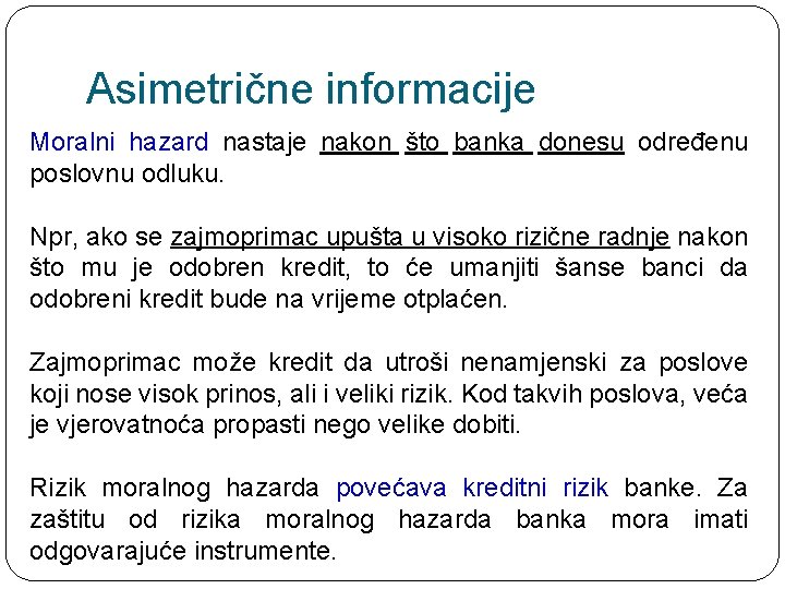 Asimetrične informacije Moralni hazard nastaje nakon što banka donesu određenu poslovnu odluku. Npr, ako