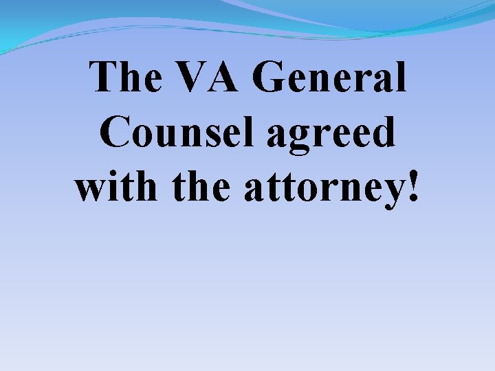 The VA General Counsel agreed with the attorney! 