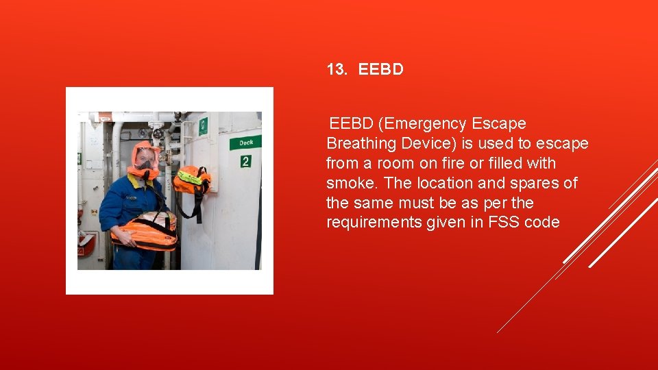 13. EEBD (Emergency Escape Breathing Device) is used to escape from a room on