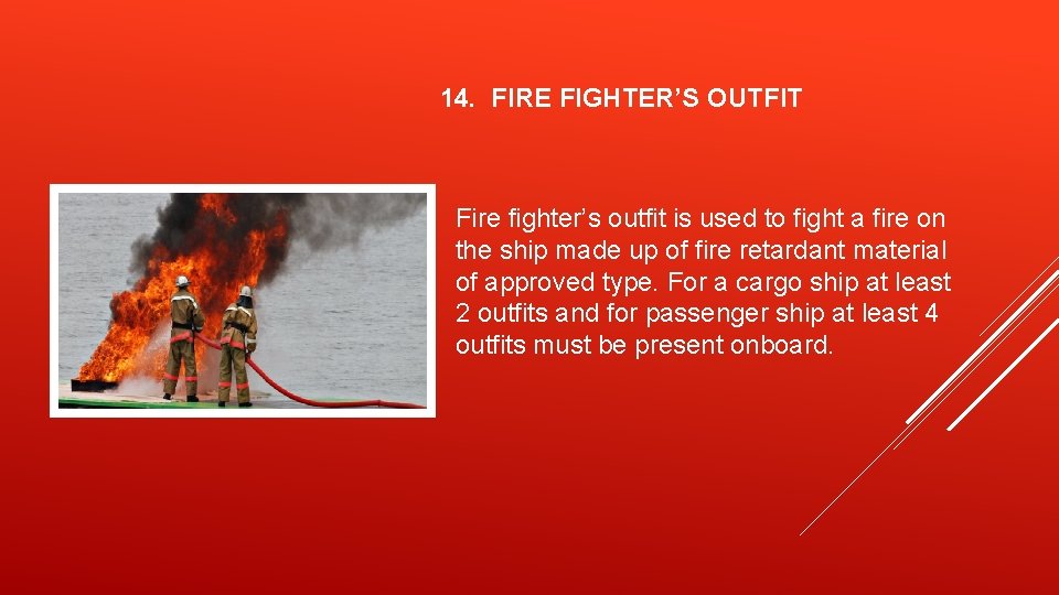 14. FIRE FIGHTER’S OUTFIT Fire fighter’s outfit is used to fight a fire on