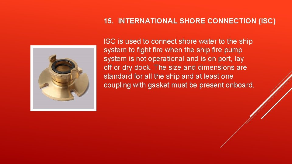 15. INTERNATIONAL SHORE CONNECTION (ISC) ISC is used to connect shore water to the