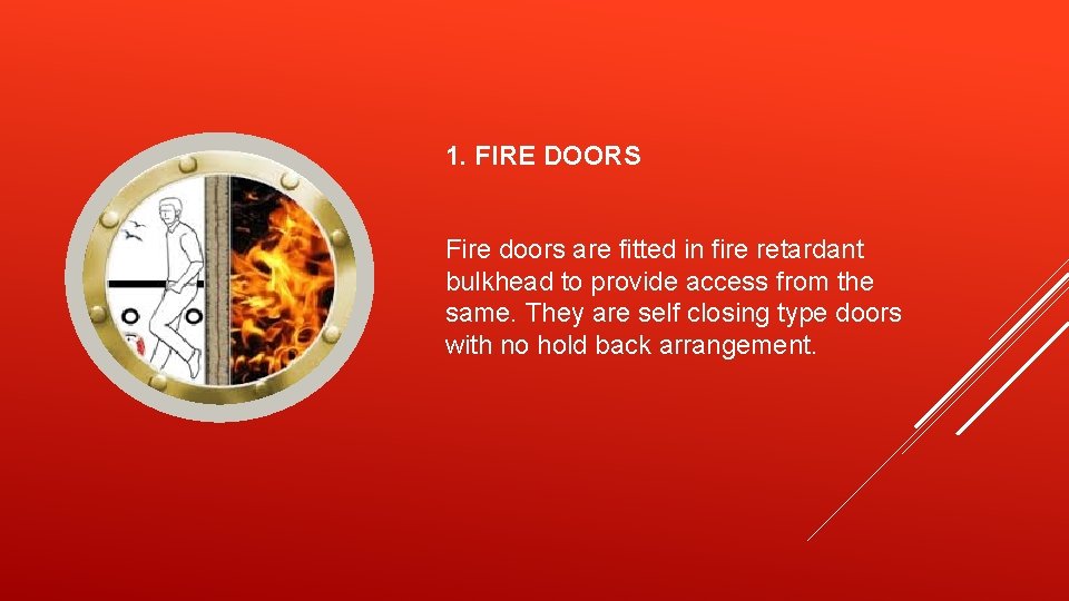 1. FIRE DOORS Fire doors are fitted in fire retardant bulkhead to provide access