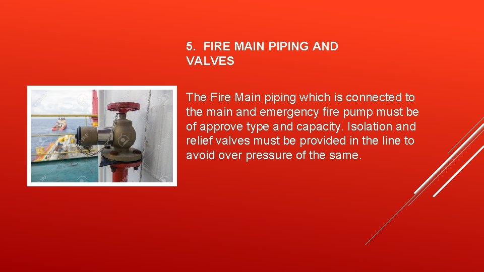 5. FIRE MAIN PIPING AND VALVES The Fire Main piping which is connected to
