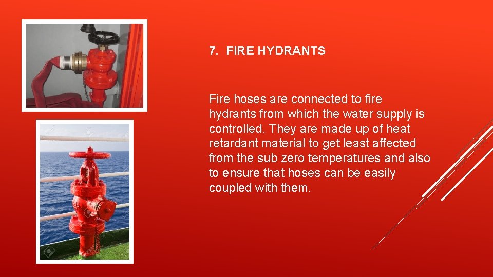 7. FIRE HYDRANTS Fire hoses are connected to fire hydrants from which the water