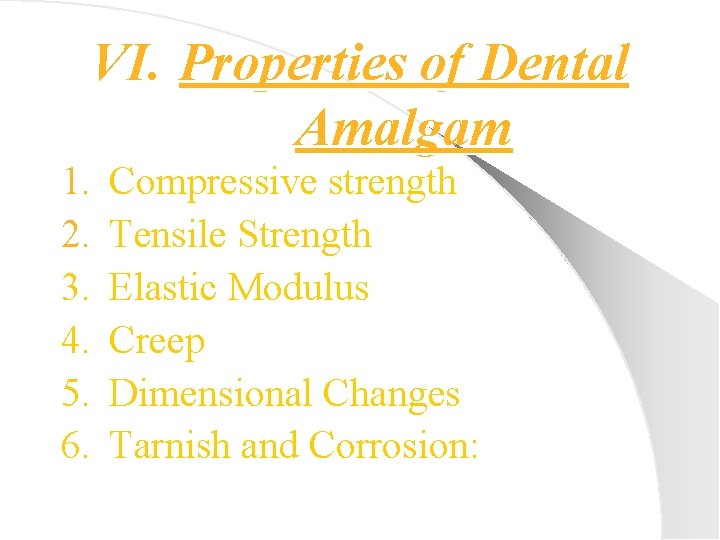 VI. Properties of Dental Amalgam 1. 2. 3. 4. 5. 6. Compressive strength Tensile