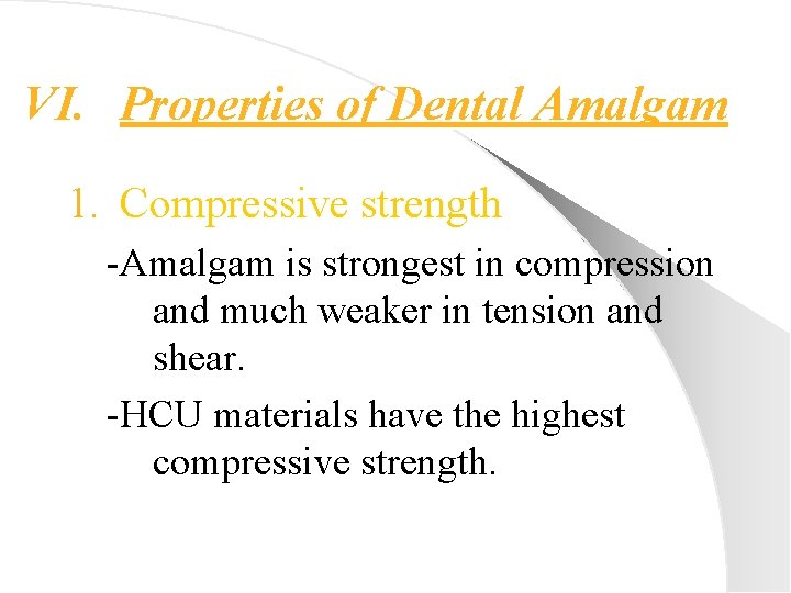 VI. Properties of Dental Amalgam 1. Compressive strength -Amalgam is strongest in compression and