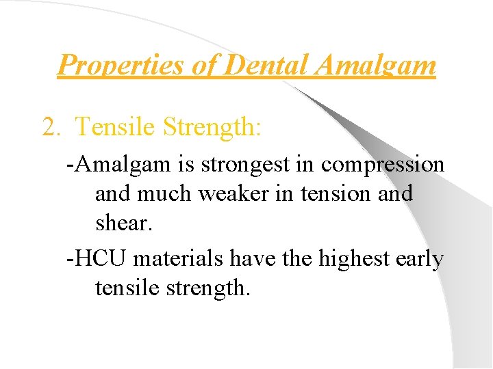 Properties of Dental Amalgam 2. Tensile Strength: -Amalgam is strongest in compression and much