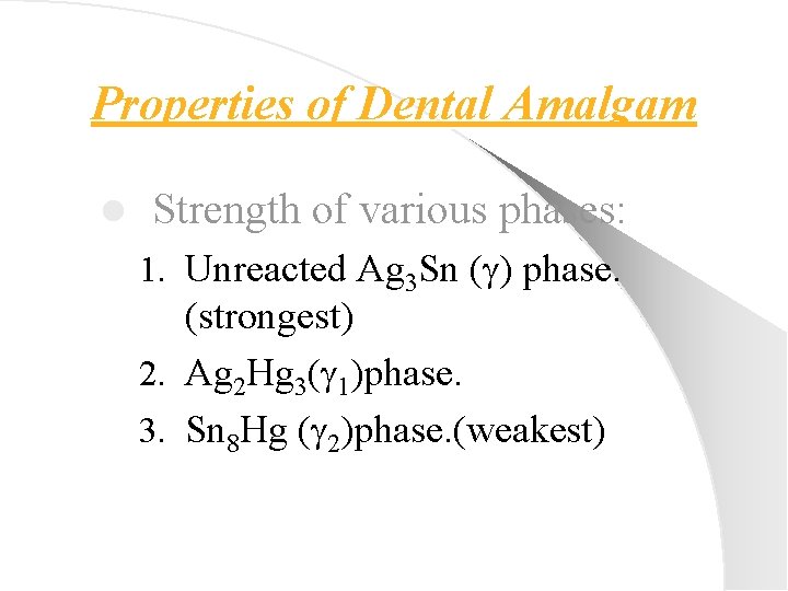 Properties of Dental Amalgam l Strength of various phases: 1. Unreacted Ag 3 Sn