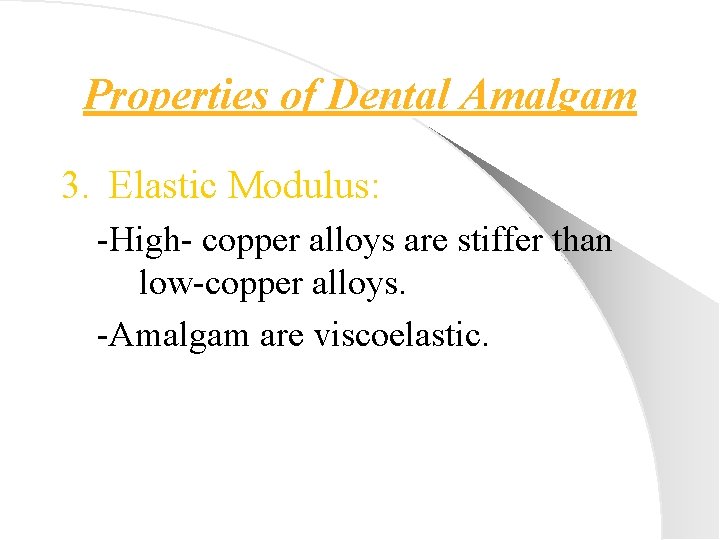 Properties of Dental Amalgam 3. Elastic Modulus: -High- copper alloys are stiffer than low-copper