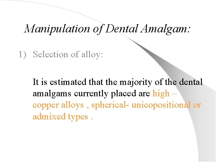 Manipulation of Dental Amalgam: 1) Selection of alloy: It is estimated that the majority