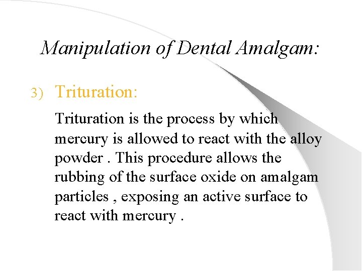 Manipulation of Dental Amalgam: 3) Trituration: Trituration is the process by which mercury is