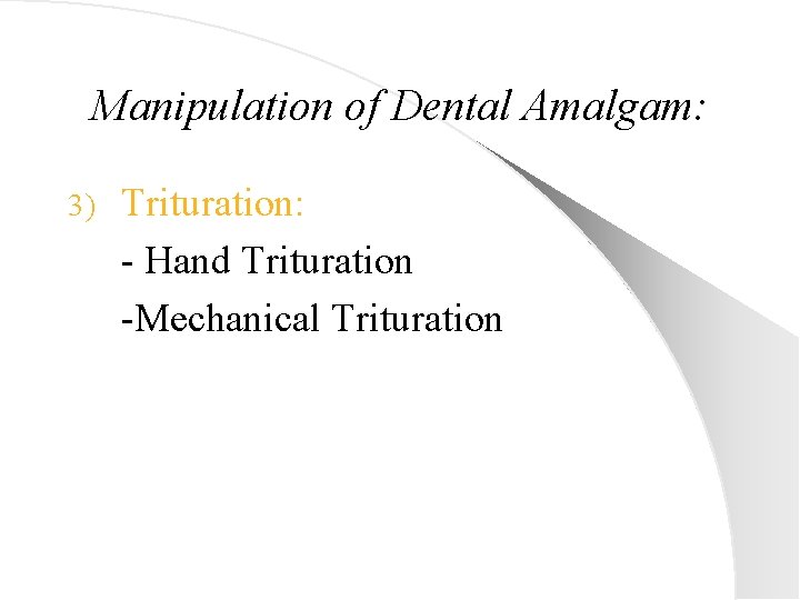 Manipulation of Dental Amalgam: 3) Trituration: - Hand Trituration -Mechanical Trituration 