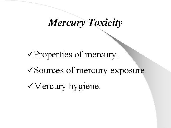 Mercury Toxicity ü Properties ü Sources of mercury exposure. ü Mercury hygiene. 