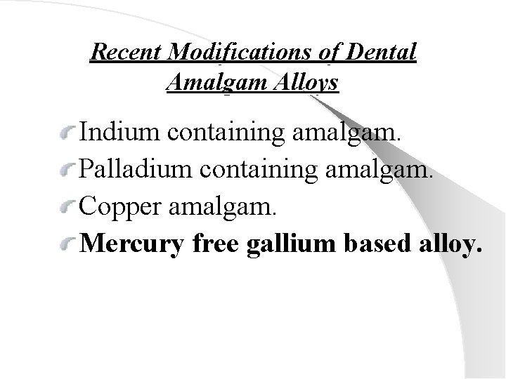 Recent Modifications of Dental Amalgam Alloys Indium containing amalgam. Palladium containing amalgam. Copper amalgam.