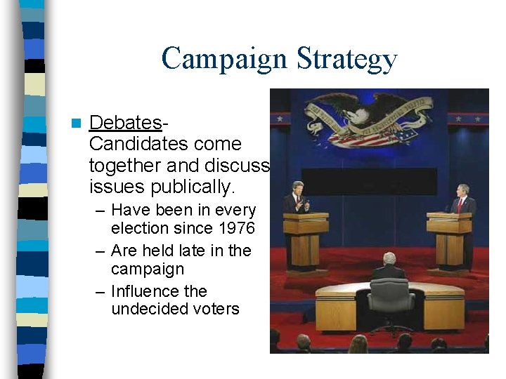 Campaign Strategy n Debates. Candidates come together and discuss issues publically. – Have been